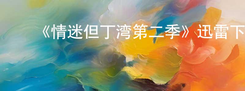陈玉菁发布《情迷但丁湾第二季》迅雷下载/在线观看-都市情感-美剧天堂